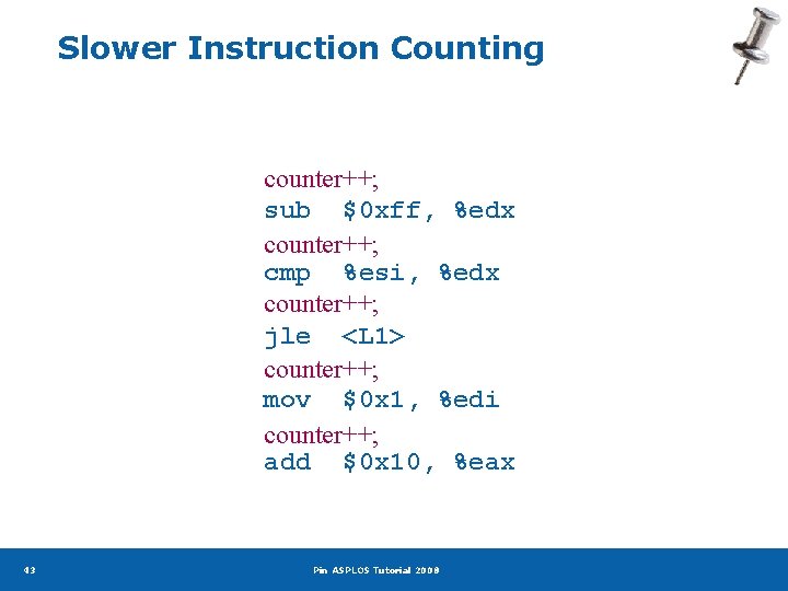 Slower Instruction Counting counter++; sub $0 xff, %edx counter++; cmp %esi, %edx counter++; jle