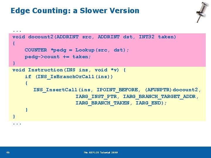 Edge Counting: a Slower Version. . . void docount 2(ADDRINT src, ADDRINT dst, INT