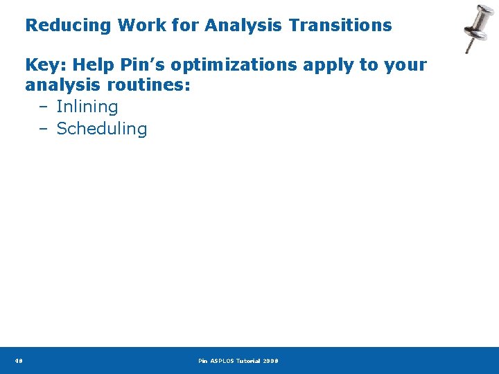 Reducing Work for Analysis Transitions Key: Help Pin’s optimizations apply to your analysis routines: