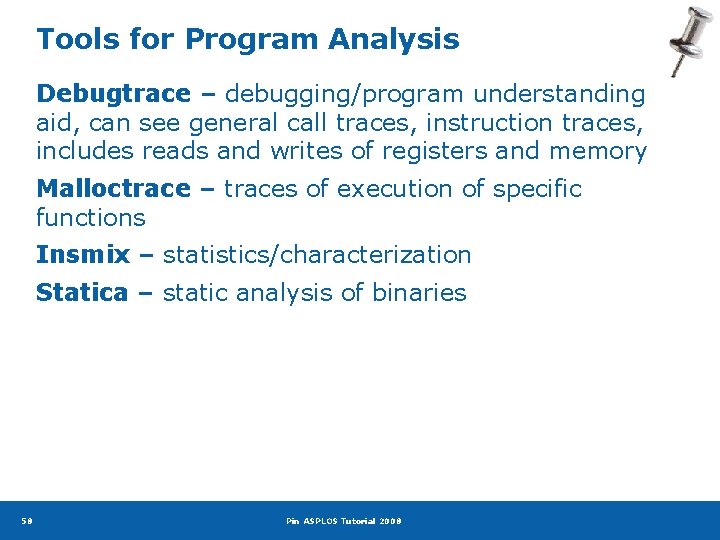 Tools for Program Analysis Debugtrace – debugging/program understanding aid, can see general call traces,
