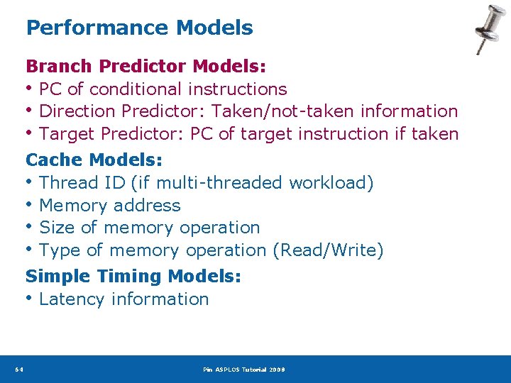 Performance Models Branch Predictor Models: • PC of conditional instructions • Direction Predictor: Taken/not-taken