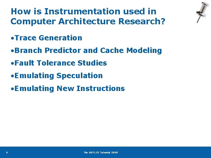 How is Instrumentation used in Computer Architecture Research? • Trace Generation • Branch Predictor