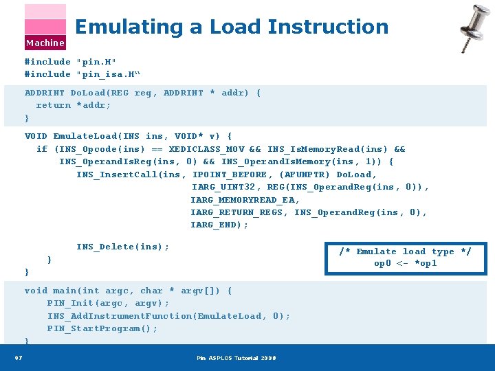 Machine Emulating a Load Instruction #include "pin. H" #include "pin_isa. H“ ADDRINT Do. Load(REG