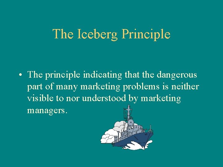 The Iceberg Principle • The principle indicating that the dangerous part of many marketing