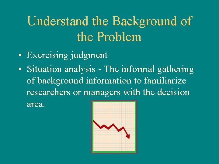 Understand the Background of the Problem • Exercising judgment • Situation analysis - The
