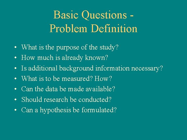 Basic Questions Problem Definition • • What is the purpose of the study? How