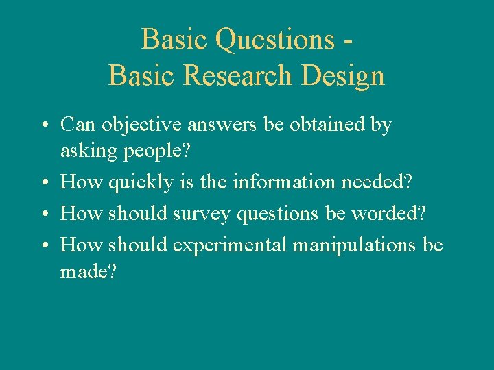 Basic Questions Basic Research Design • Can objective answers be obtained by asking people?