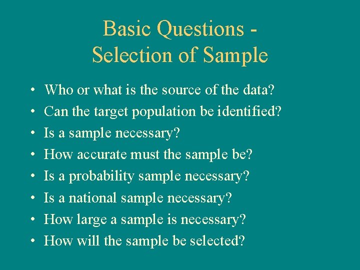 Basic Questions Selection of Sample • • Who or what is the source of