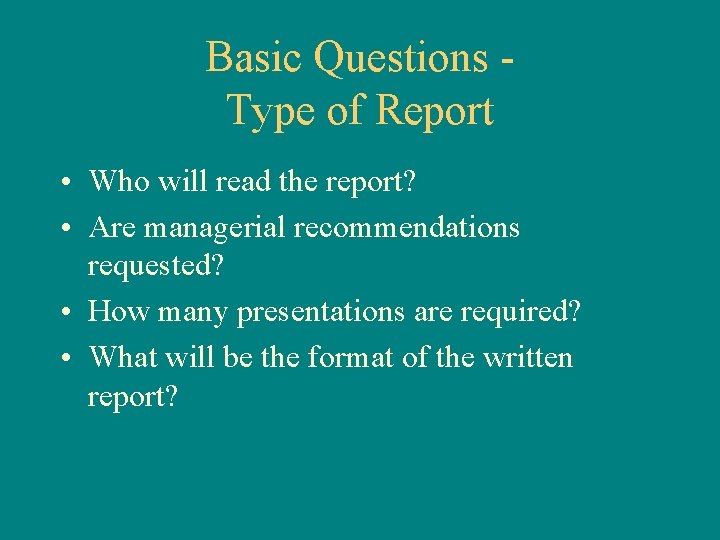 Basic Questions Type of Report • Who will read the report? • Are managerial