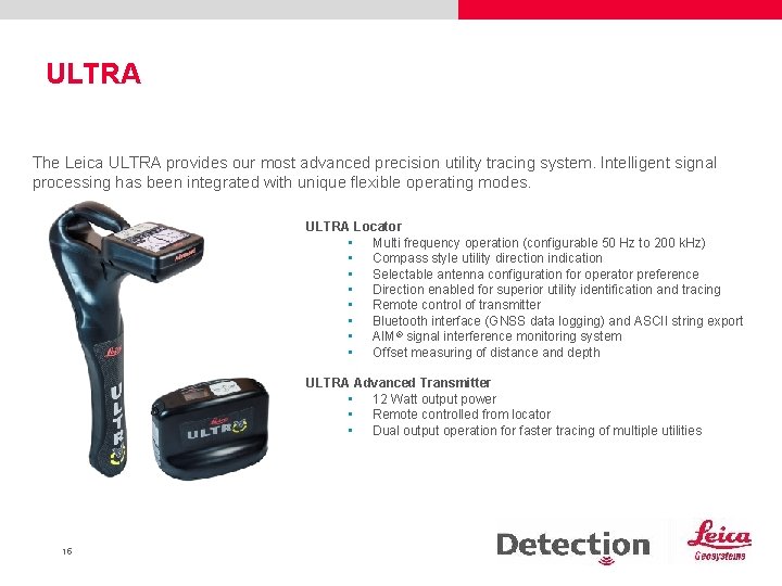 ULTRA The Leica ULTRA provides our most advanced precision utility tracing system. Intelligent signal