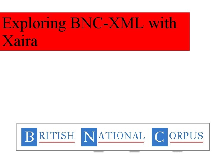 Exploring BNC-XML with Xaira 