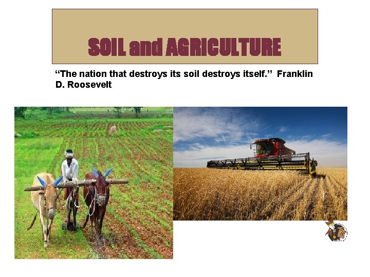 SOIL and AGRICULTURE “The nation that destroys its soil destroys itself. ” Franklin D.