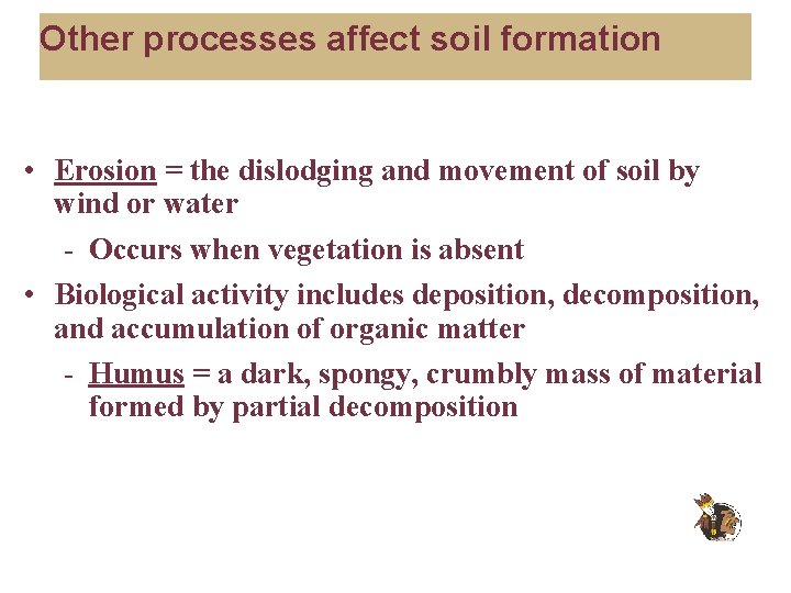 Other processes affect soil formation • Erosion = the dislodging and movement of soil