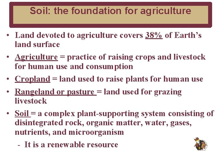 Soil: the foundation for agriculture • Land devoted to agriculture covers 38% of Earth’s