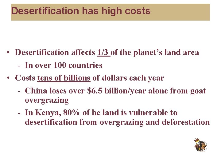 Desertification has high costs • Desertification affects 1/3 of the planet’s land area -