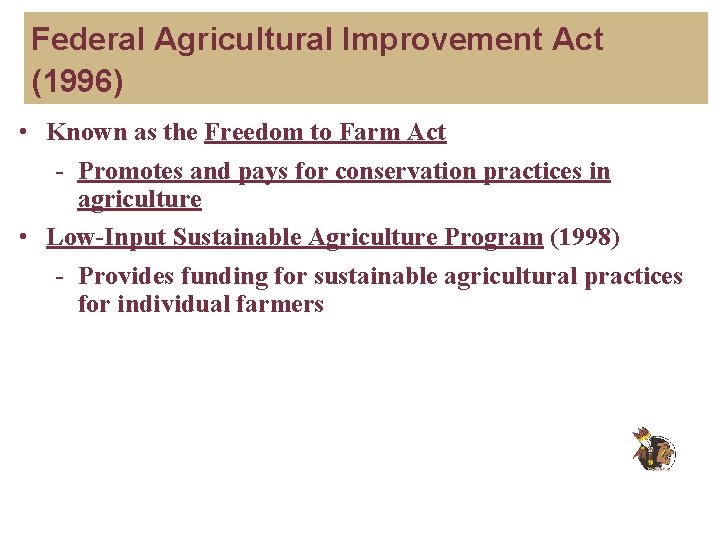 Federal Agricultural Improvement Act (1996) • Known as the Freedom to Farm Act -