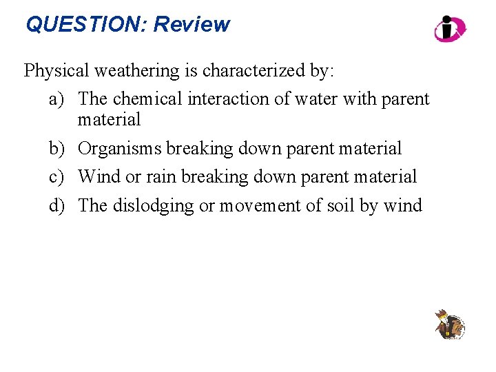 QUESTION: Review Physical weathering is characterized by: a) The chemical interaction of water with
