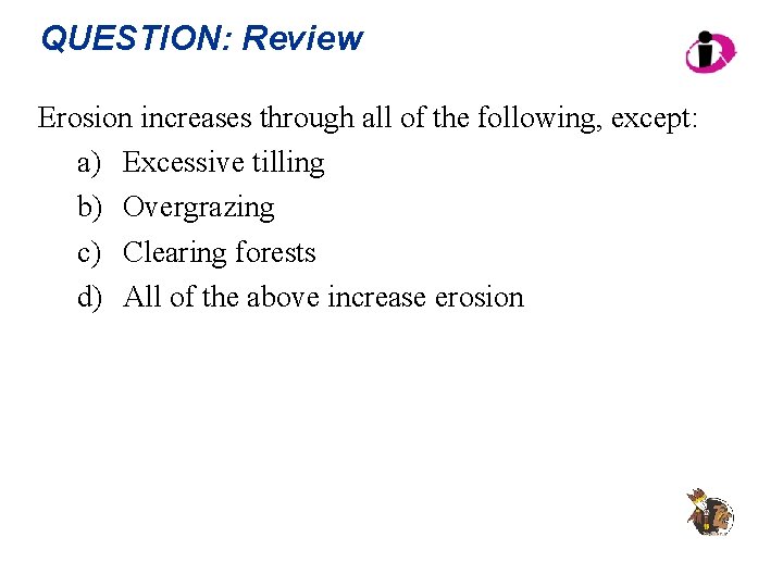 QUESTION: Review Erosion increases through all of the following, except: a) Excessive tilling b)