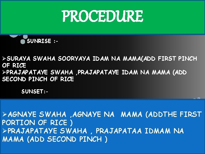 PROCEDURE SUNRISE : - ØSURAYA SWAHA SOORYAYA IDAM NA MAMA(ADD FIRST PINCH OF RICE