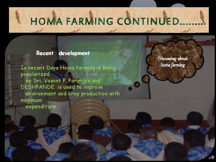 Recent development In recent Days Homa farming is being popularized by Sri. Vasant P.