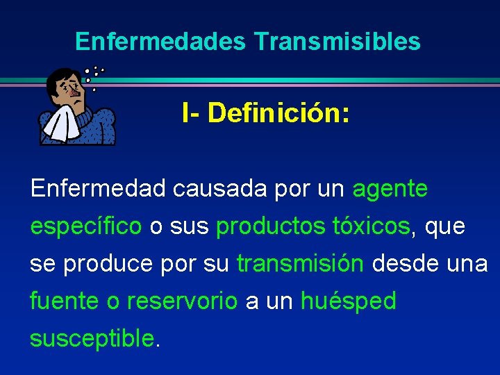 Enfermedades Transmisibles I- Definición: Enfermedad causada por un agente específico o sus productos tóxicos,