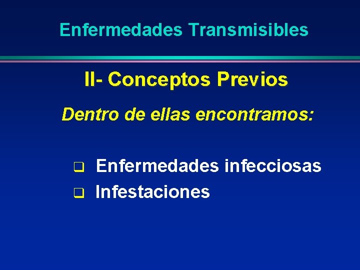 Enfermedades Transmisibles II- Conceptos Previos Dentro de ellas encontramos: q q Enfermedades infecciosas Infestaciones