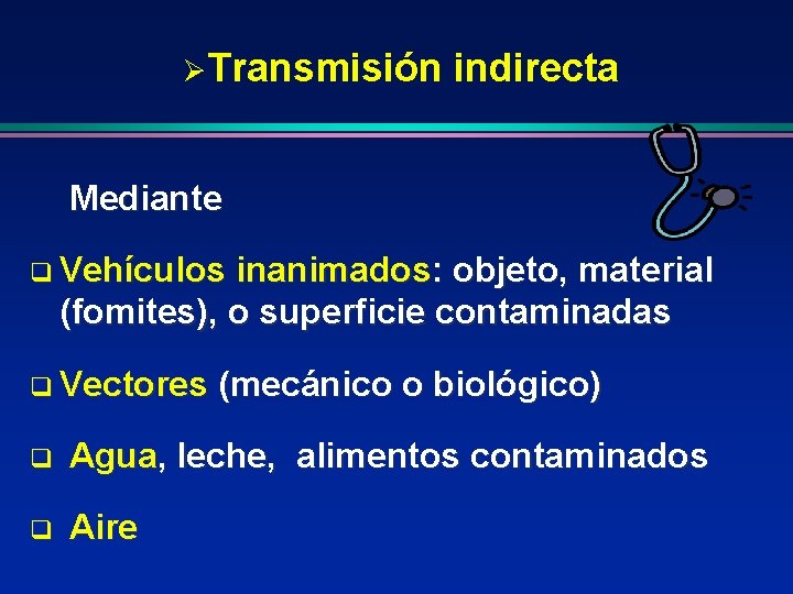 ØTransmisión indirecta Mediante q Vehículos inanimados: objeto, material (fomites), o superficie contaminadas q Vectores