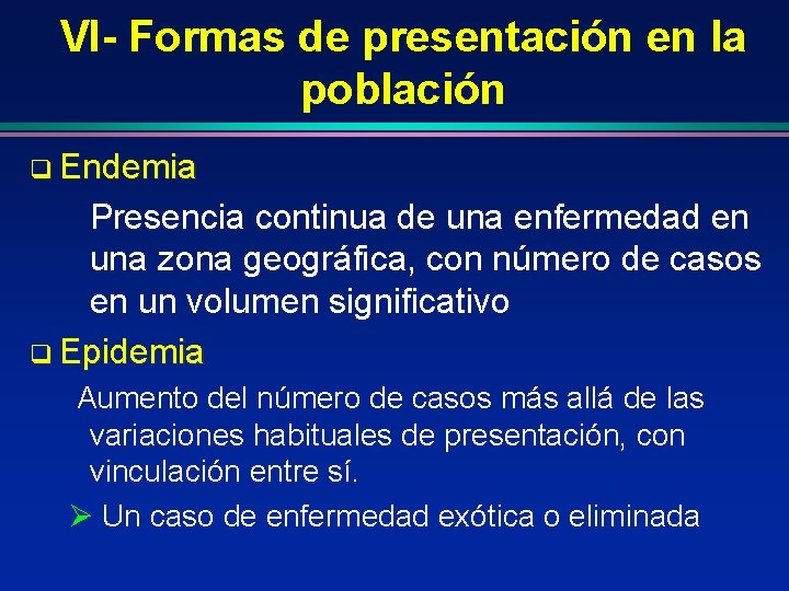 VI- Formas de presentación en la población q Endemia Presencia continua de una enfermedad