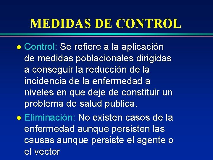 MEDIDAS DE CONTROL Control: Se refiere a la aplicación de medidas poblacionales dirigidas a