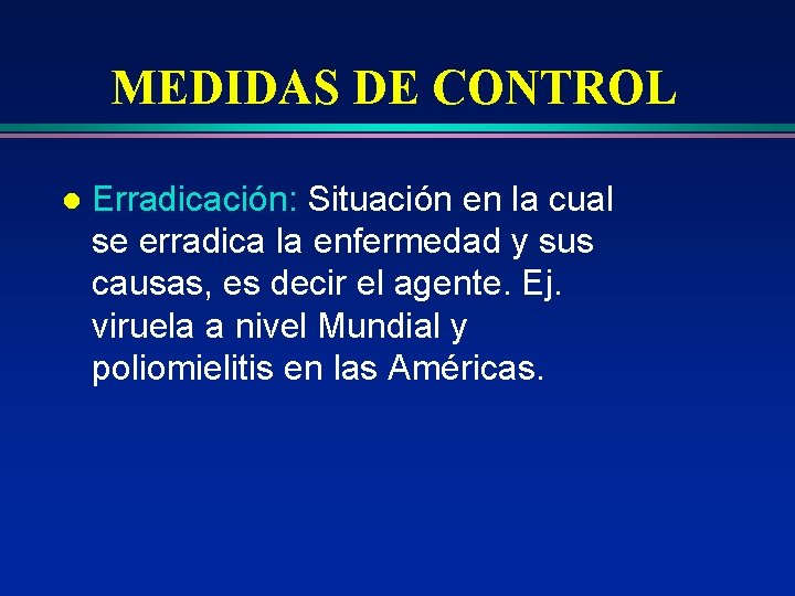 MEDIDAS DE CONTROL l Erradicación: Situación en la cual se erradica la enfermedad y