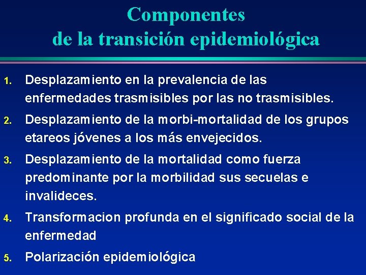 Componentes de la transición epidemiológica 1. Desplazamiento en la prevalencia de las enfermedades trasmisibles