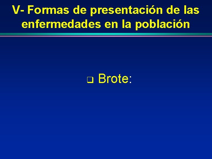 V- Formas de presentación de las enfermedades en la población q Brote: 