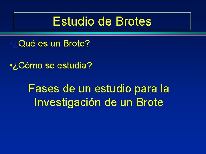 Estudio de Brotes • ¿Qué es un Brote? • ¿Cómo se estudia? Fases de