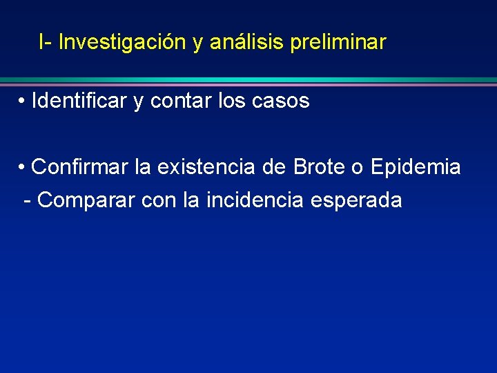 I- Investigación y análisis preliminar • Identificar y contar los casos • Confirmar la