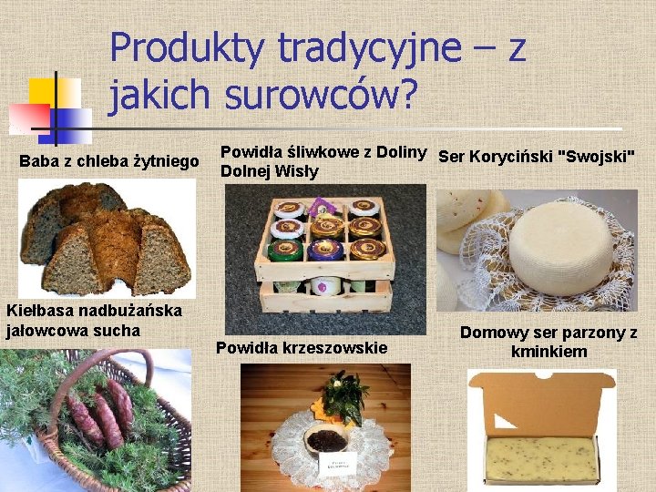 Produkty tradycyjne – z jakich surowców? Baba z chleba żytniego Kiełbasa nadbużańska jałowcowa sucha Produkty tradycyjne – z jakich surowców? Baba z chleba żytniego Kiełbasa nadbużańska jałowcowa sucha