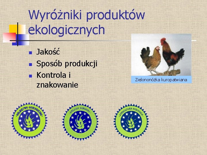 Wyróżniki produktów ekologicznych n n n Jakość Sposób produkcji Kontrola i znakowanie Zielononóżka kuropatwiana