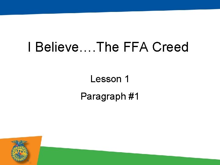 I Believe…. The FFA Creed Lesson 1 Paragraph #1 