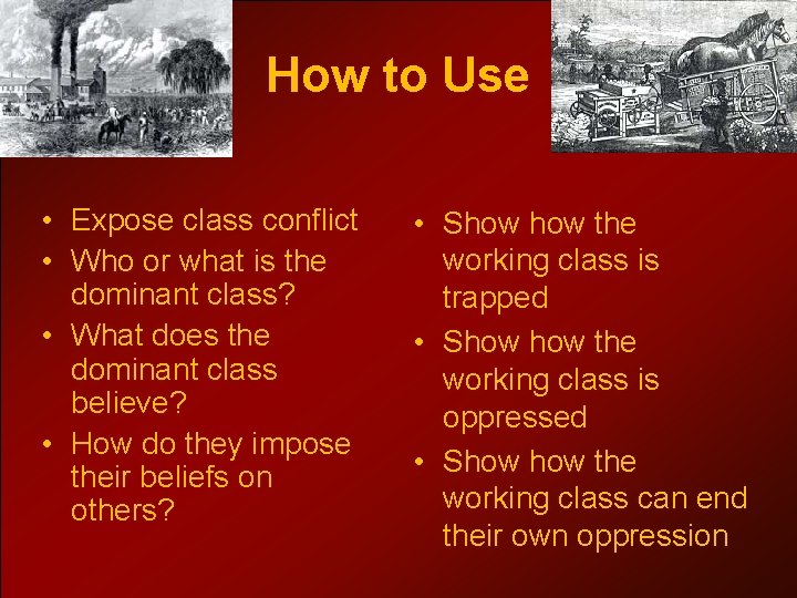 How to Use • Expose class conflict • Who or what is the dominant