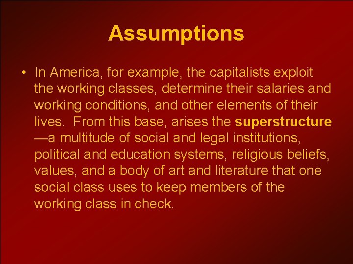 Assumptions • In America, for example, the capitalists exploit the working classes, determine their