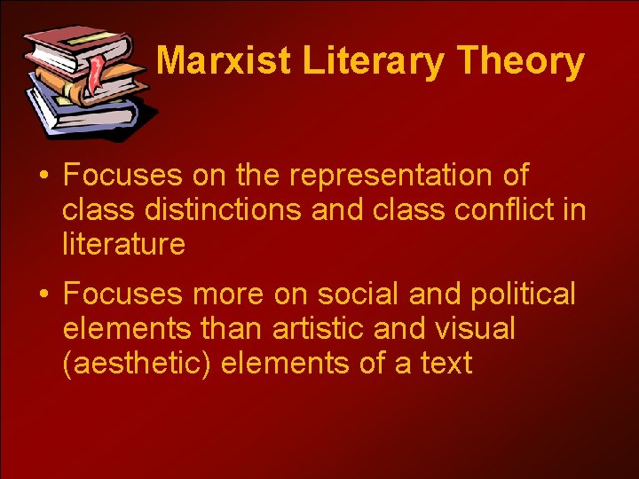 Marxist Literary Theory • Focuses on the representation of class distinctions and class conflict