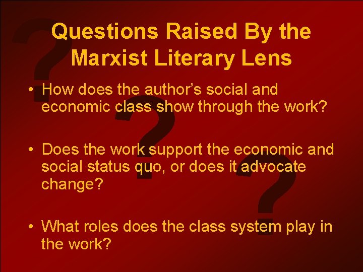 ? Questions Raised By the Marxist Literary Lens ? ? • How does the