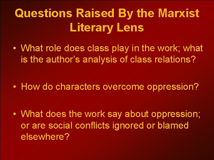 Questions Raised By the Marxist Literary Lens • What role does class play in