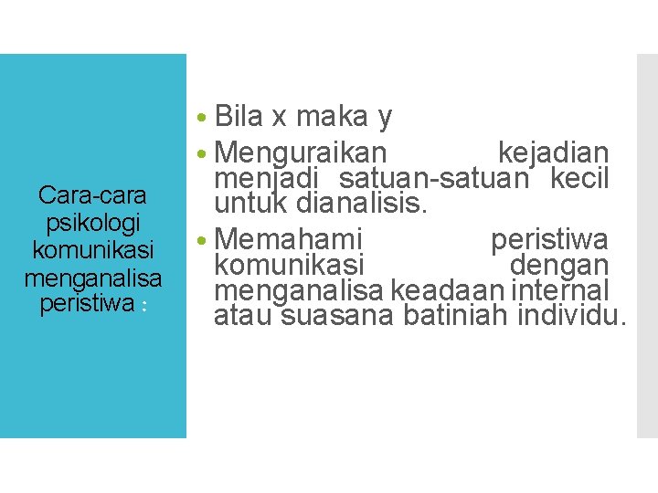 Cara-cara psikologi komunikasi menganalisa peristiwa : • Bila x maka y • Menguraikan kejadian