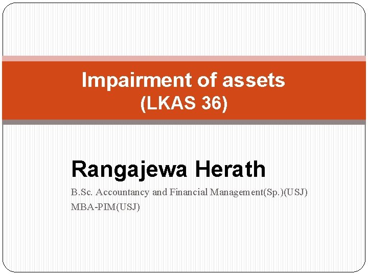 Impairment of assets (LKAS 36) Rangajewa Herath B. Sc. Accountancy and Financial Management(Sp. )(USJ)