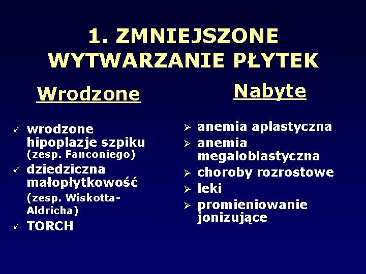 1. ZMNIEJSZONE WYTWARZANIE PŁYTEK Nabyte Wrodzone wrodzone hipoplazje szpiku (zesp. Fanconiego) dziedziczna małopłytkowość (zesp.