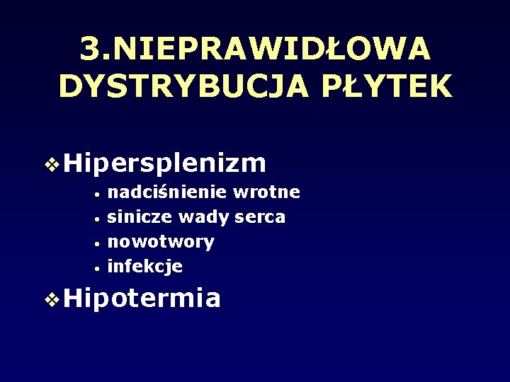 3. NIEPRAWIDŁOWA DYSTRYBUCJA PŁYTEK Hipersplenizm • • nadciśnienie wrotne sinicze wady serca nowotwory infekcje