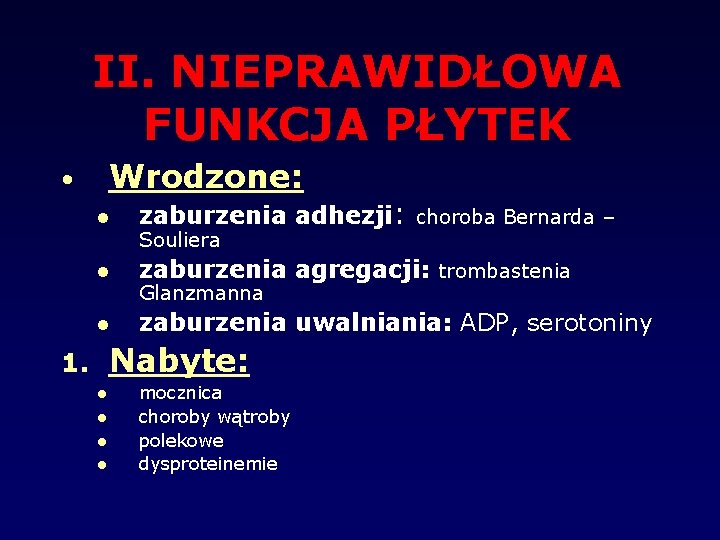 II. NIEPRAWIDŁOWA FUNKCJA PŁYTEK Wrodzone: • zaburzenia adhezji: choroba Bernarda – zaburzenia agregacji: trombastenia