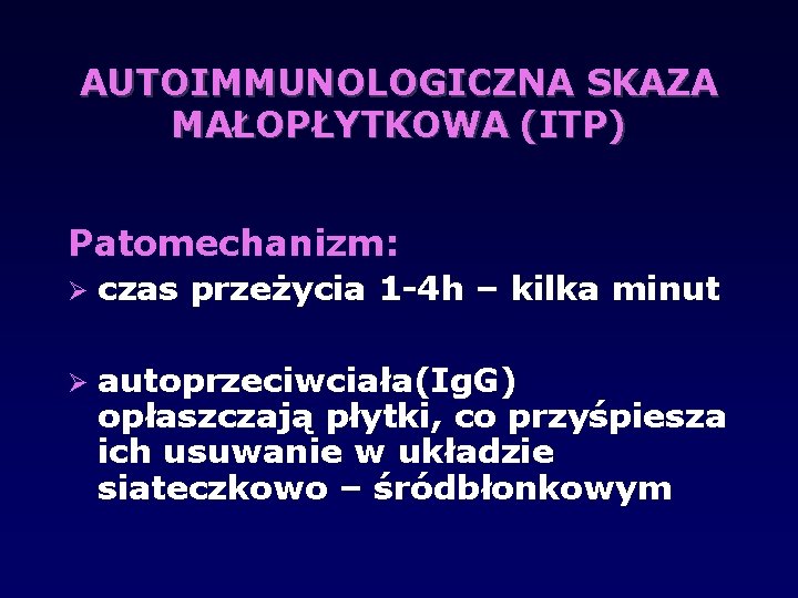 AUTOIMMUNOLOGICZNA SKAZA MAŁOPŁYTKOWA (ITP) Patomechanizm: czas przeżycia 1 -4 h – kilka minut autoprzeciwciała(Ig.