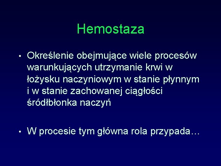 Hemostaza • Określenie obejmujące wiele procesów warunkujących utrzymanie krwi w łożysku naczyniowym w stanie