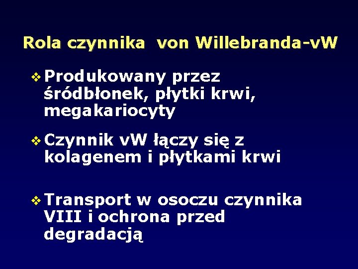 Rola czynnika von Willebranda-v. W Produkowany przez śródbłonek, śródbłonek płytki krwi, megakariocyty Czynnik v.